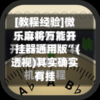 [教程经验]微乐麻将万能开挂器通用版”(透视)其实确实有挂-第2张图片