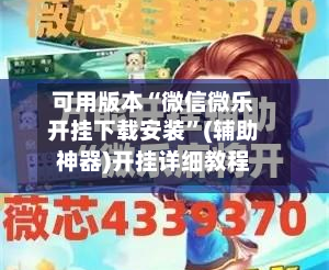 可用版本“微信微乐开挂下载安装”(辅助神器)开挂详细教程-第2张图片