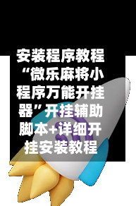 安装程序教程“微乐麻将小程序万能开挂器	”开挂辅助脚本+详细开挂安装教程-第2张图片