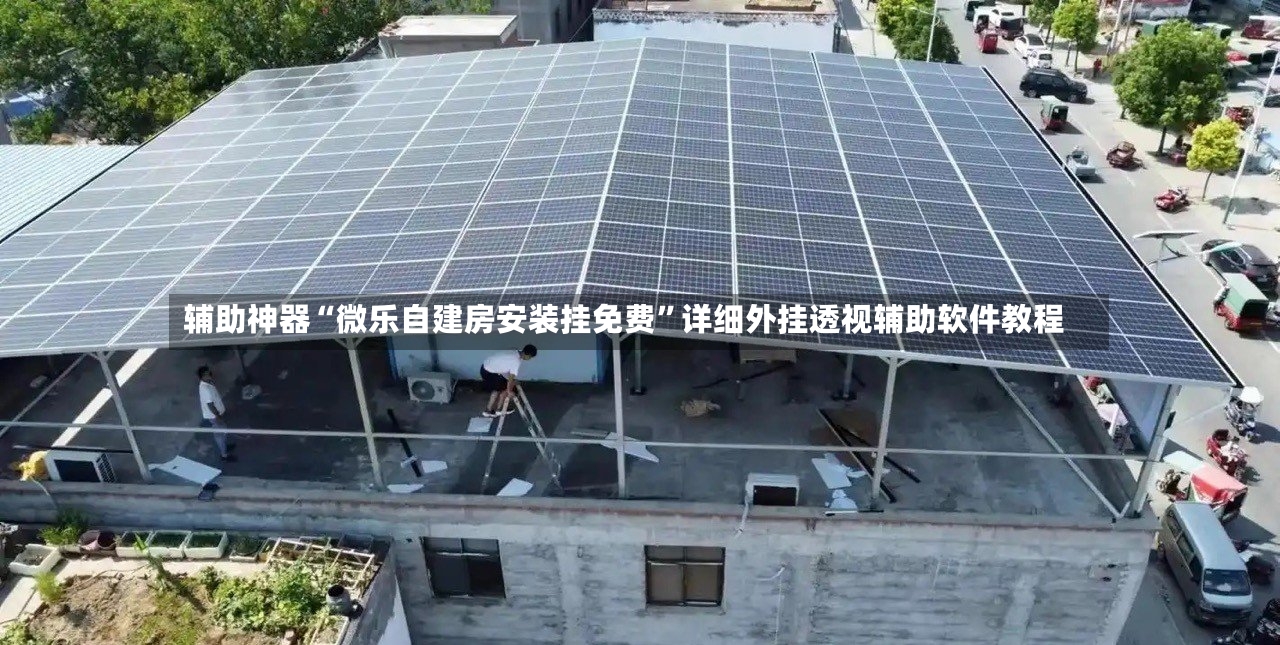 辅助神器“微乐自建房安装挂免费	”详细外挂透视辅助软件教程-第2张图片
