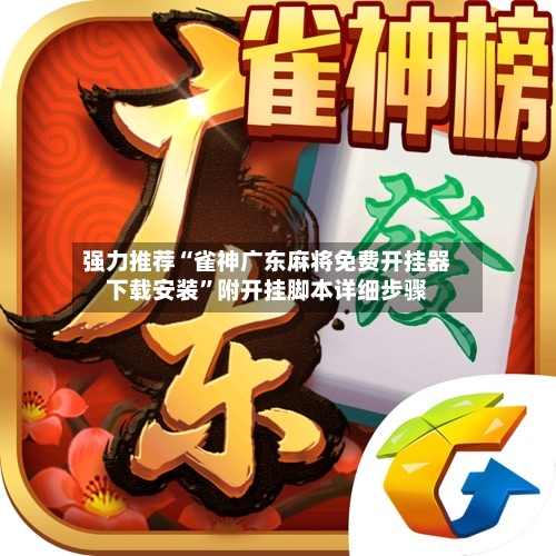 强力推荐“雀神广东麻将免费开挂器下载安装”附开挂脚本详细步骤-第3张图片