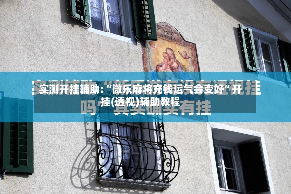 实测开挂辅助:“微乐麻将充钱运气会变好”开挂(透视)辅助教程