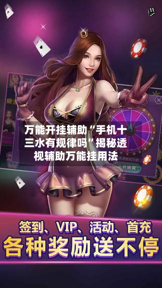 万能开挂辅助“手机十三水有规律吗”揭秘透视辅助万能挂用法
