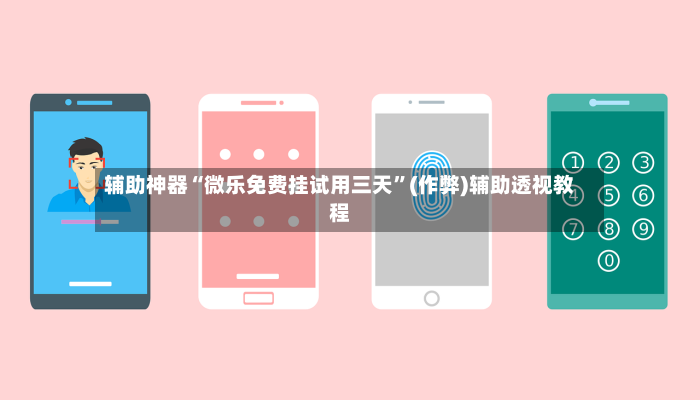 辅助神器“微乐免费挂试用三天”(作弊)辅助透视教程