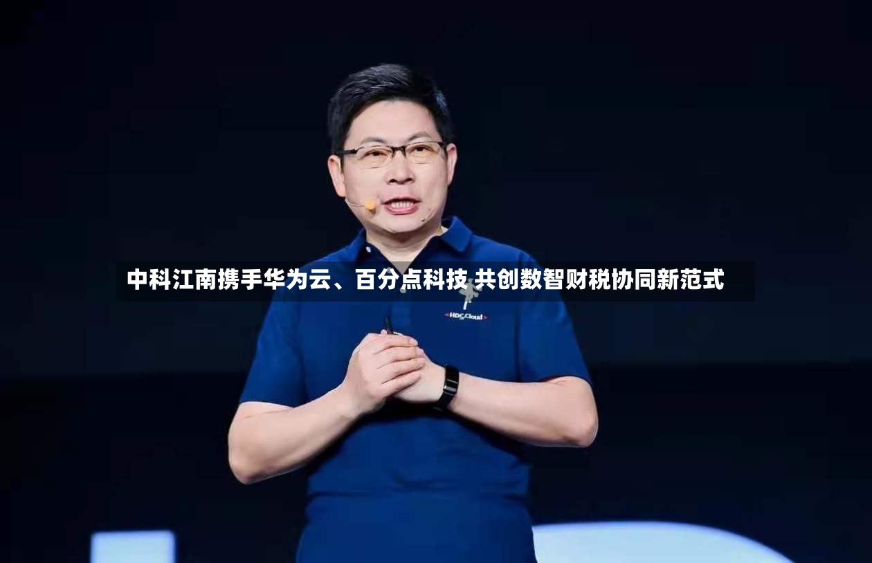 中科江南携手华为云	、百分点科技 共创数智财税协同新范式-第3张图片