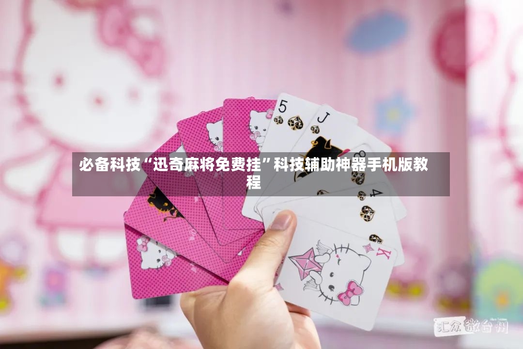 必备科技“迅奇麻将免费挂”科技辅助神器手机版教程-第2张图片