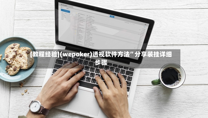 [教程经验](wepoker)透视软件方法	”分享装挂详细步骤-第2张图片