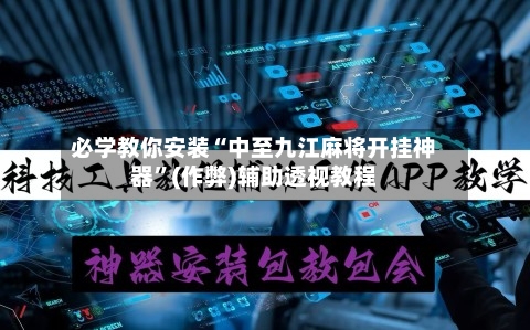 必学教你安装“中至九江麻将开挂神器	”(作弊)辅助透视教程-第2张图片