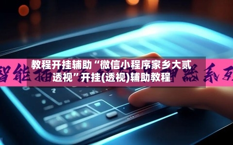 教程开挂辅助“微信小程序家乡大贰透视”开挂(透视)辅助教程