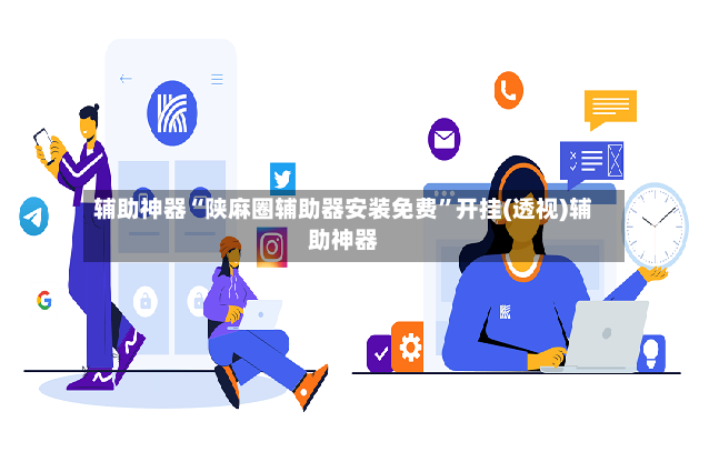 辅助神器“陕麻圈辅助器安装免费”开挂(透视)辅助神器-第2张图片