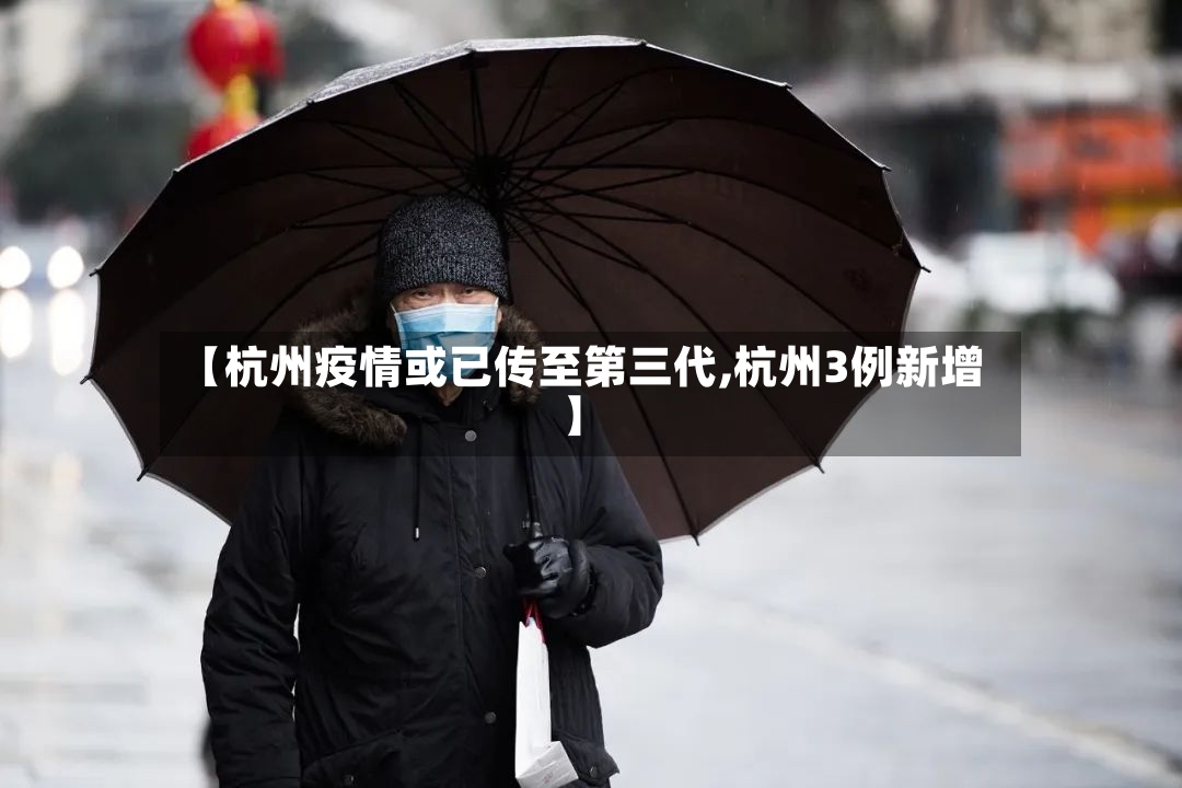 【杭州疫情或已传至第三代,杭州3例新增】-第2张图片