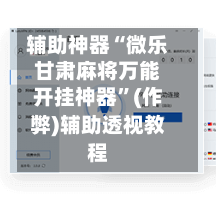 辅助神器“微乐甘肃麻将万能开挂神器”(作弊)辅助透视教程-第2张图片
