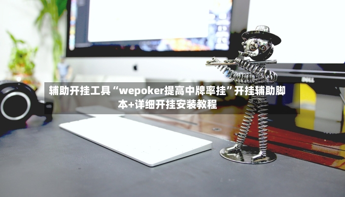 辅助开挂工具“wepoker提高中牌率挂	”开挂辅助脚本+详细开挂安装教程-第2张图片