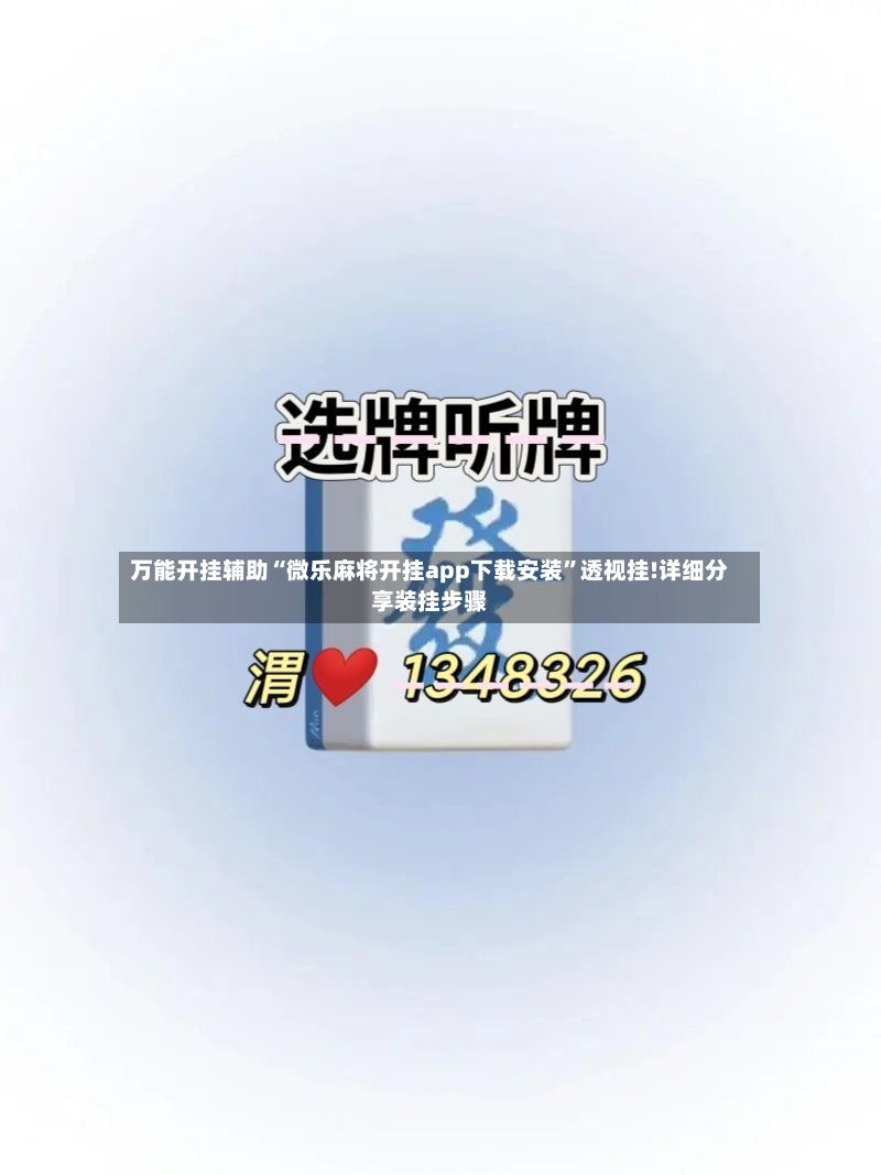 万能开挂辅助“微乐麻将开挂app下载安装”透视挂!详细分享装挂步骤