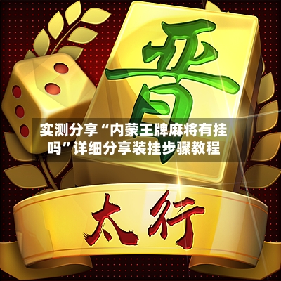 实测分享“内蒙王牌麻将有挂吗”详细分享装挂步骤教程-第3张图片
