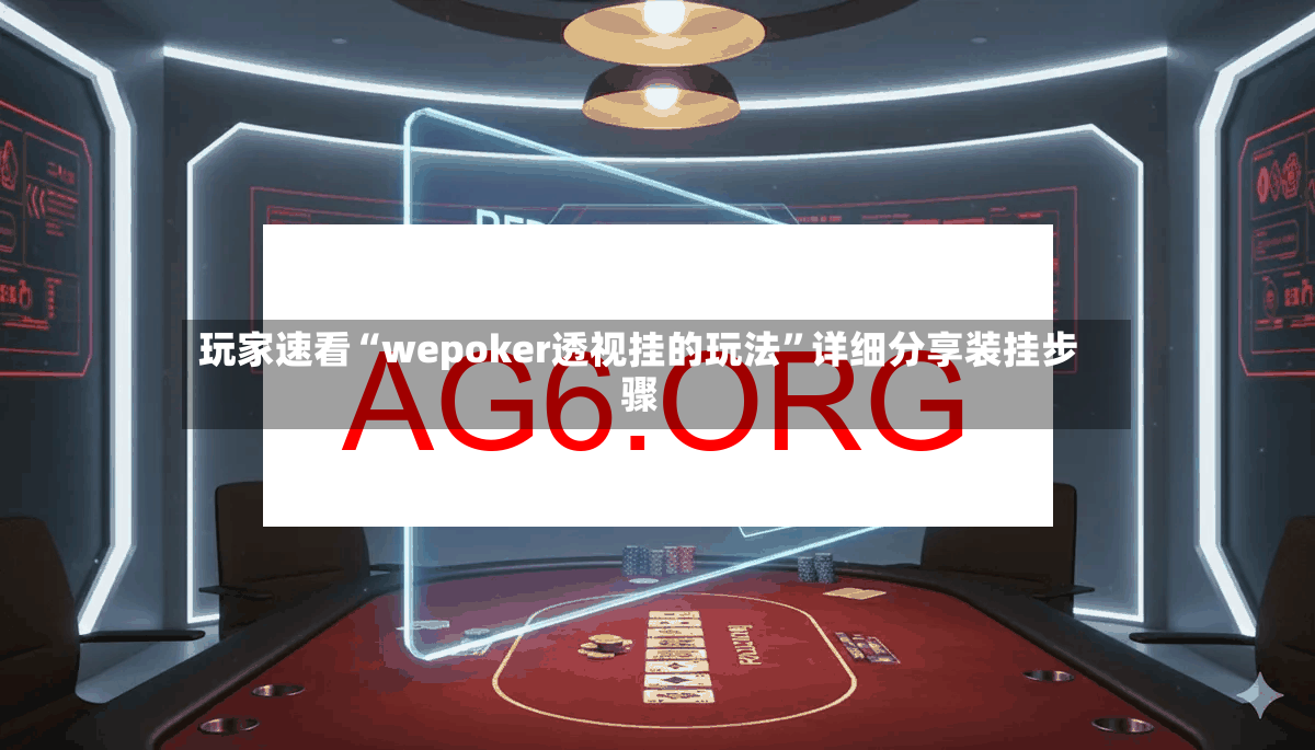 玩家速看“wepoker透视挂的玩法”详细分享装挂步骤-第3张图片