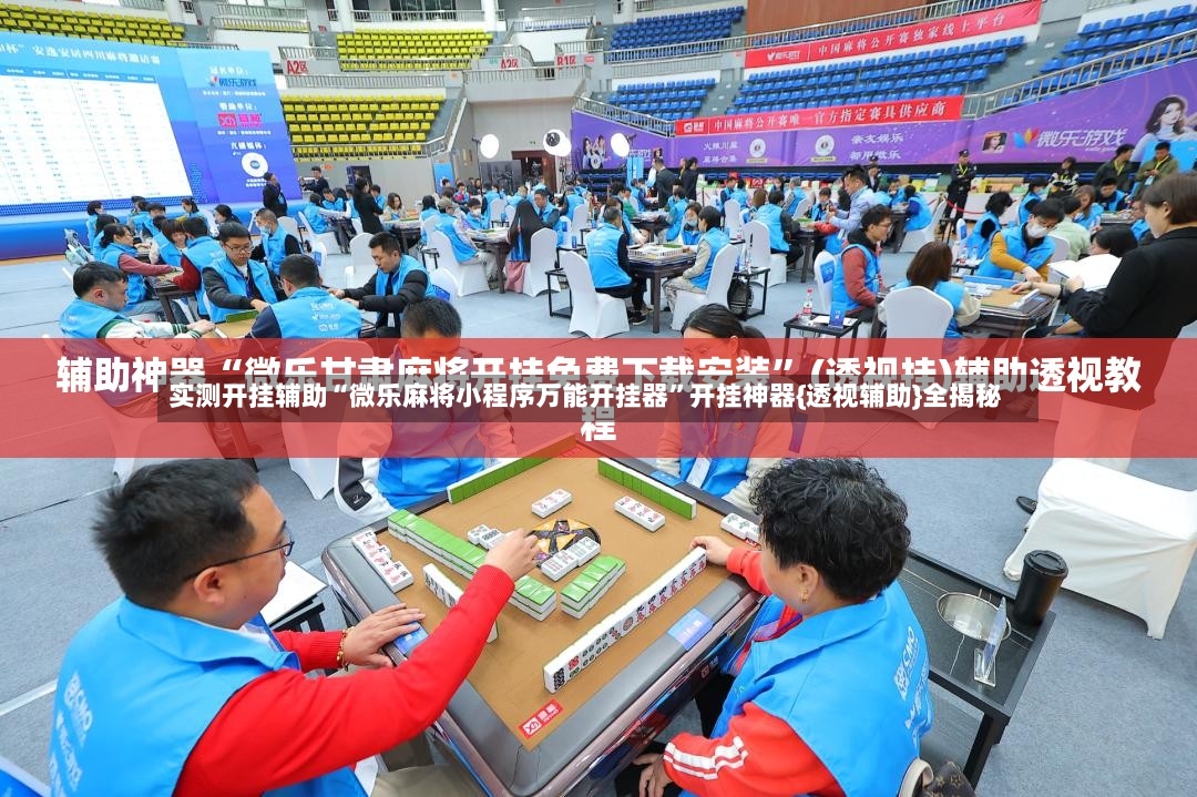 实测开挂辅助“微乐麻将小程序万能开挂器”开挂神器{透视辅助}全揭秘
