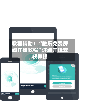 教程辅助！“微乐免费房间开挂教程”详细开挂安装教程