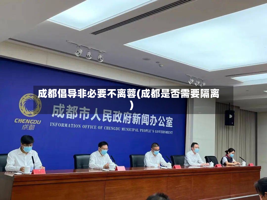 成都倡导非必要不离蓉(成都是否需要隔离)