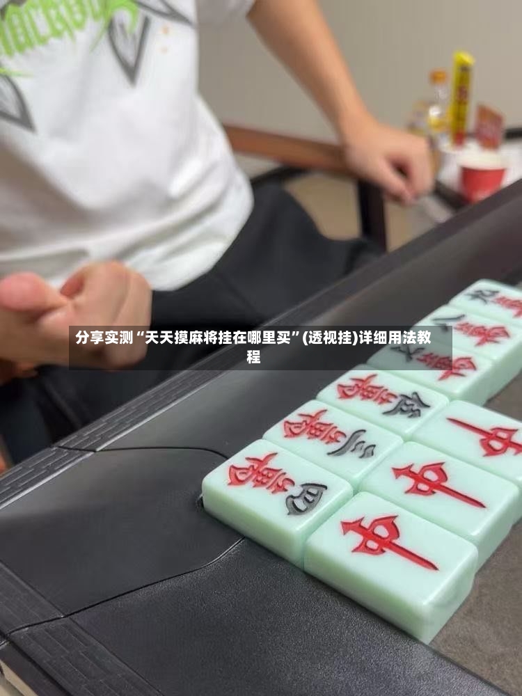 分享实测“天天摸麻将挂在哪里买”(透视挂)详细用法教程-第2张图片