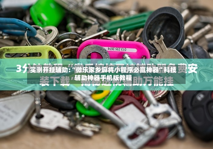 实测开挂辅助:“微乐家乡麻将小程序必赢神器”科技辅助神器手机版教程-第3张图片
