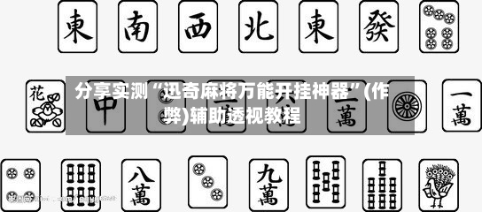 分享实测“迅奇麻将万能开挂神器	”(作弊)辅助透视教程-第2张图片