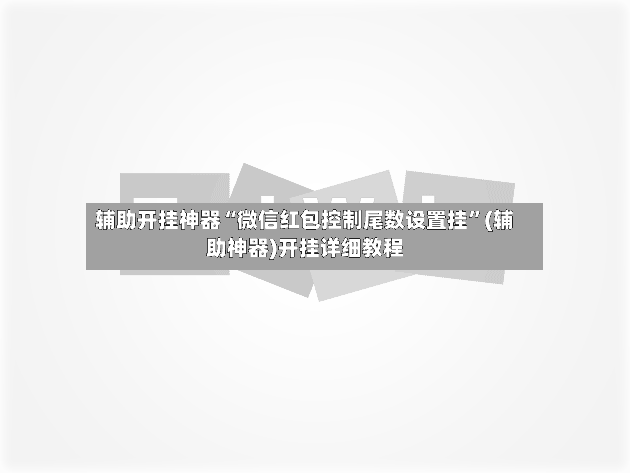 辅助开挂神器“微信红包控制尾数设置挂”(辅助神器)开挂详细教程