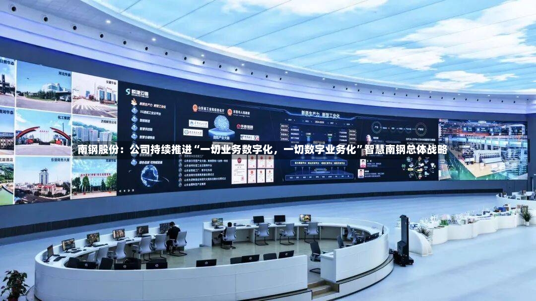 南钢股份：公司持续推进“一切业务数字化，一切数字业务化	”智慧南钢总体战略-第3张图片
