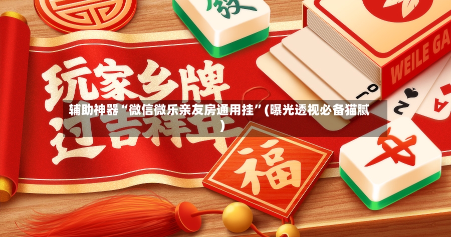 辅助神器“微信微乐亲友房通用挂	”(曝光透视必备猫腻)-第2张图片