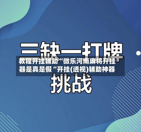 教程开挂辅助“微乐河南麻将开挂器是真是假“开挂(透视)辅助神器
