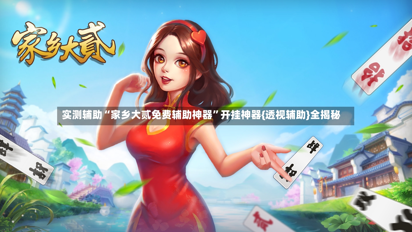 实测辅助“家乡大贰免费辅助神器”开挂神器{透视辅助}全揭秘