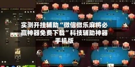 实测开挂辅助“微信微乐麻将必赢神器免费下载”科技辅助神器手机版-第2张图片