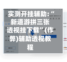 实测开挂辅助:“新道游拼三张透视挂下载”(作弊)辅助透视教程-第3张图片