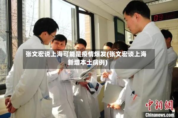 张文宏说上海可能是疫情爆发(张文宏谈上海新增本土病例)