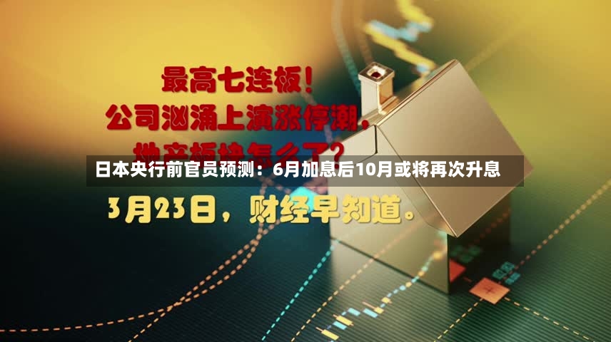 日本央行前官员预测:6月加息后10月或将再次升息-第2张图片
