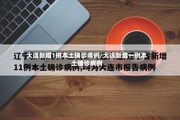 大连新增1例本土确诊病例/大连新增一例本土确诊病例