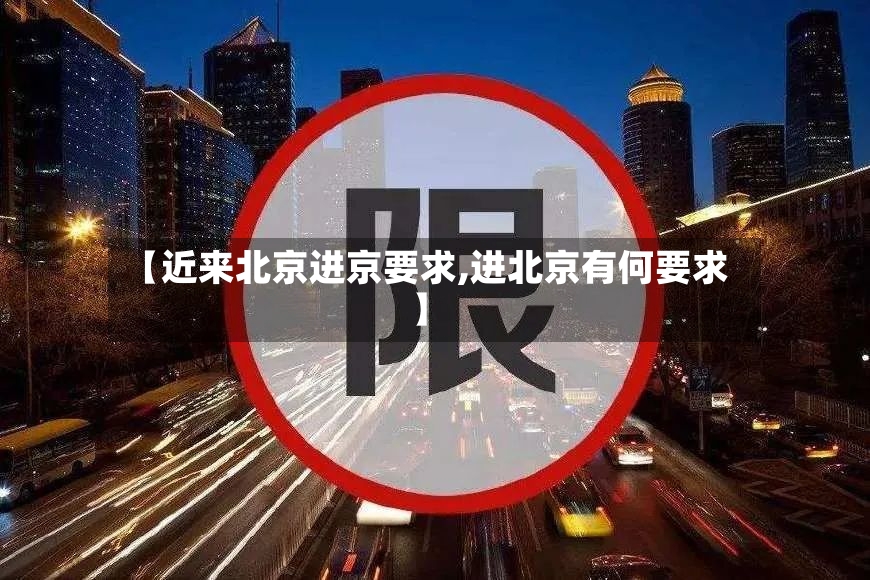 【近来北京进京要求,进北京有何要求】