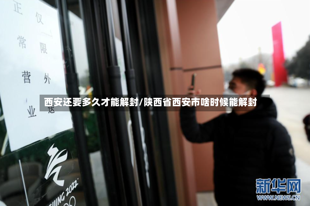 西安还要多久才能解封/陕西省西安市啥时候能解封