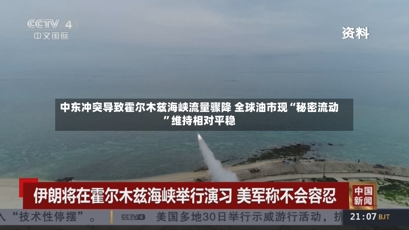 中东冲突导致霍尔木兹海峡流量骤降 全球油市现“秘密流动”维持相对平稳