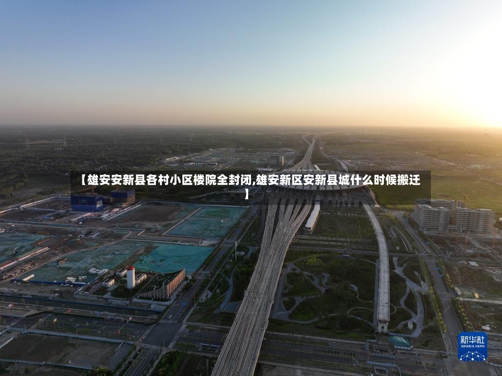 【雄安安新县各村小区楼院全封闭,雄安新区安新县城什么时候搬迁】