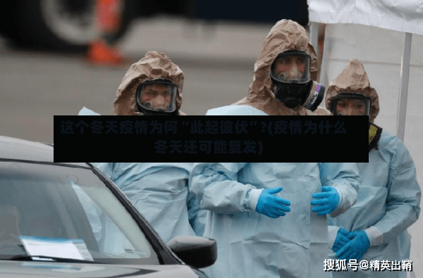 这个冬天疫情为何“此起彼伏”?(疫情为什么冬天还可能复发)-第2张图片