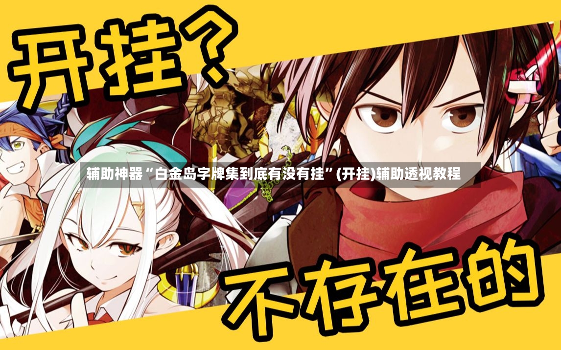 辅助神器“白金岛字牌集到底有没有挂”(开挂)辅助透视教程
