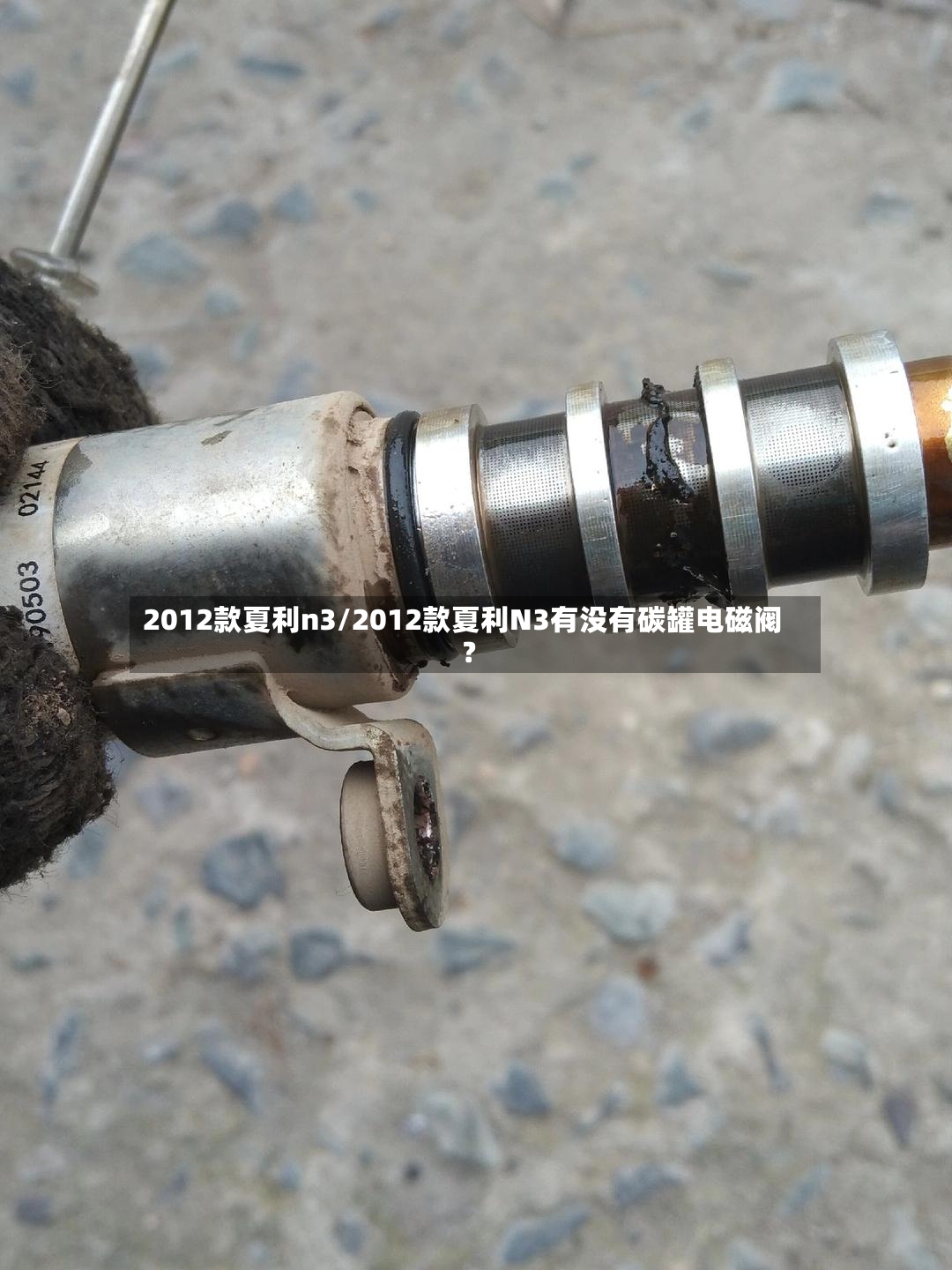 2012款夏利n3/2012款夏利N3有没有碳罐电磁阀?