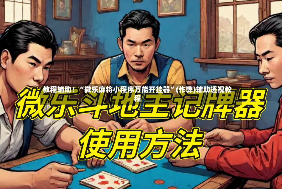 教程辅助！“微乐麻将小程序万能开挂器”(作弊)辅助透视教程