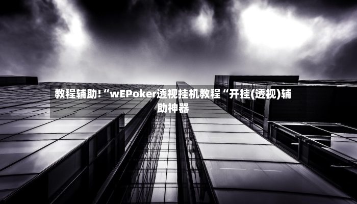 教程辅助!“wEPoker透视挂机教程“开挂(透视)辅助神器