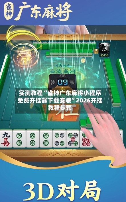 实测教程“雀神广东麻将小程序免费开挂器下载安装”2026开挂教程步骤