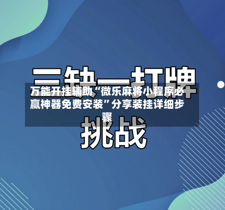 万能开挂辅助“微乐麻将小程序必赢神器免费安装	”分享装挂详细步骤-第3张图片