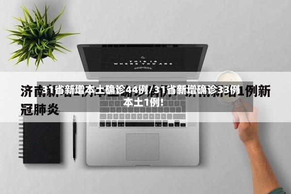 31省新增本土确诊44例/31省新增确诊33例本土1例!