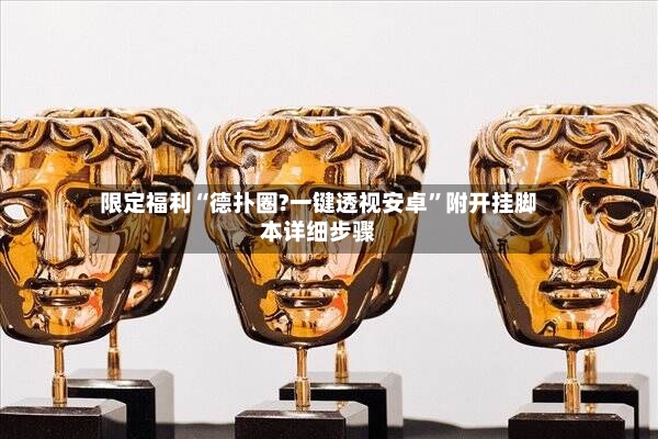 限定福利“德扑圈?一键透视安卓”附开挂脚本详细步骤