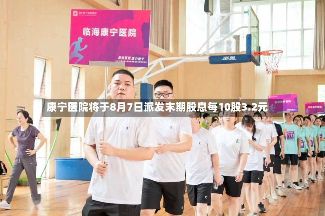 康宁医院将于8月7日派发末期股息每10股3.2元